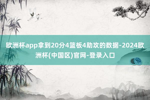 欧洲杯app拿到20分4篮板4助攻的数据-2024欧洲杯(中国区)官网-登录入口